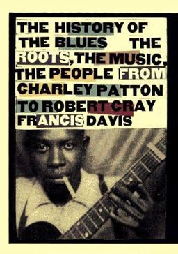 History of the Blues : The Roots, the Music, the People from Charley Patton to Robert Cray Francis Davis  9780786881246 Front Cover