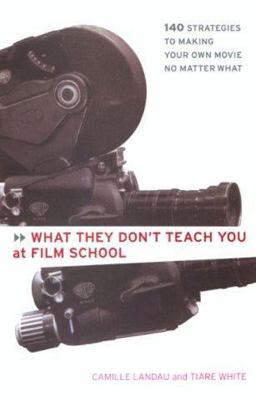 What They Don't Teach You at Film School 161 Strategies for Making Your Own Movies No Matter What  9780786884773 Front Cover