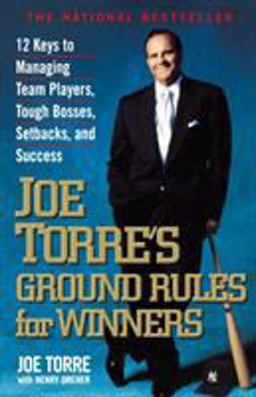 Joe Torre's Ground Rules for Winners 12 Keys to Managing Team Players, Tough Bosses, Setbacks, and Success  9780786884780 Front Cover