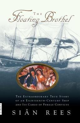 Floating Brothel The Extraordinary True Story of an Eighteenth-Century Ship and Its Cargo of Female Convicts  9780786886746 Front Cover