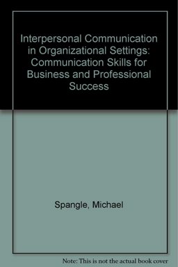 Interpersonal Communications in Organizational Settings Interpersonal Communications in Organizational Settings