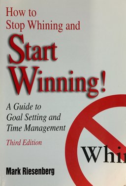 How to Stop Whining and Start Winning! : A Guide to Goal Setting and Time Management 3rd 9780787264178 Front Cover