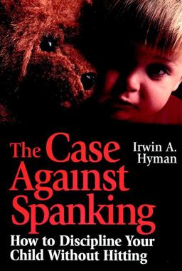 Case Against Spanking How to Discipline Your Child Without Hitting  9780787903428 Front Cover