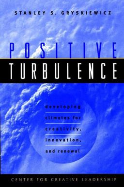 Positive Turbulence Developing Climates for Creativity, Innovation, and Renewal  9780787910082 Front Cover