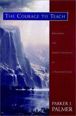 Courage to Teach Exploring the Inner Landscape of a Teacher's Life  9780787910587 Front Cover