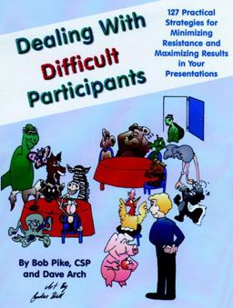 Dealing with Difficult Participants 127 Practical Strategies for Minimizing Resistance and Maximizing Results in Your Presentations  9780787911164 Front Cover