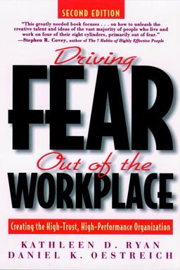 Driving Fear Out of the Workplace Creating the High-Trust, High-Performance Organization 2nd 9780787939687 Front Cover
