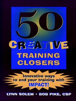 50 Creative Training Closers Innovative Ways to End Your Training with IMPACT!  9780787939717 Front Cover