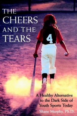 Cheers and the Tears A Healthy Alternative to the Dark Side of Youth Sports Today  9780787940379 Front Cover