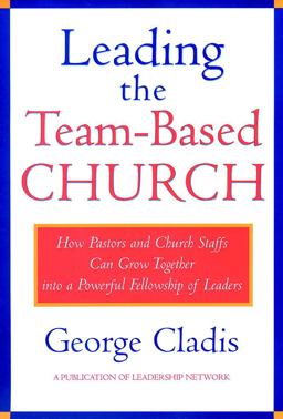 Leading the Team-Based Church How Pastors and Church Staffs Can Grow Together into a Powerful Fellowship of Leaders a Leadership Network Publication  9780787941192 Front Cover