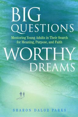 Big Questions, Worthy Dreams Mentoring Young Adults in Their Search for Meaning, Purpose, and Faith  9780787941710 Front Cover