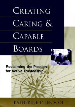 Creating Caring and Capable Boards Reclaiming the Passion for Active Trusteeship  9780787942939 Front Cover