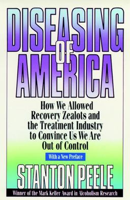 Diseasing of America How We Allowed Recovery Zealots and the Treatment Industry to Convince Us We Are Out of Control 1999th 9780787946432 Front Cover