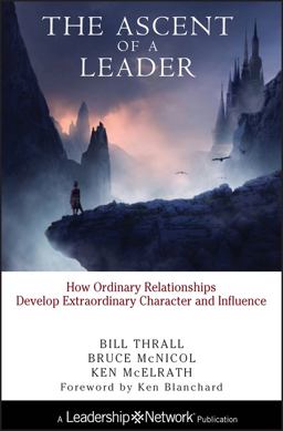 Ascent of a Leader How Ordinary Relationships Develop Extraordinary Character and InfluenceA Leadership Network Publication  9780787947668 Front Cover