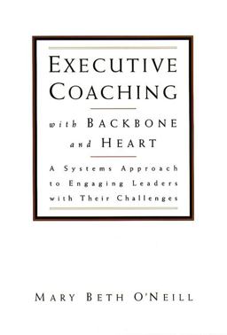 Executive Coaching with Backbone and Heart A Systems Approach to Engaging Leaders with Their Challenges  9780787950163 Front Cover