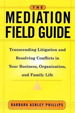 Mediation Field Guide Transcending Litigation and Resolving Conflicts in Your Business or Organization  9780787955717 Front Cover