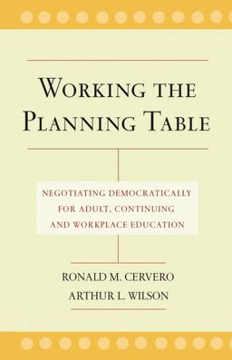Working the Planning Table Negotiating Democratically for Adult, Continuing, and Workplace Education  9780787962067 Front Cover