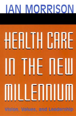 Health Care in the New Millennium Vision, Values, and Leadership  9780787962227 Front Cover