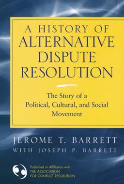 History of Alternative Dispute Resolution The Story of a Political, Social, and Cultural Movement  9780787967963 Front Cover