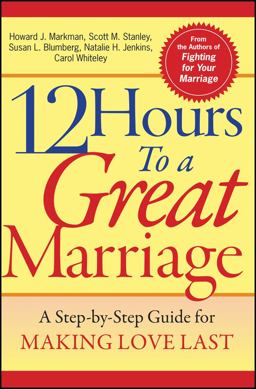 12 Hours to a Great Marriage A Step-By-Step Guide for Making Love Last  9780787968007 Front Cover