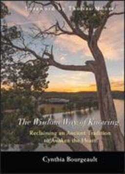 Wisdom Way of Knowing Reclaiming an Ancient Tradition to Awaken the Heart  9780787968960 Front Cover