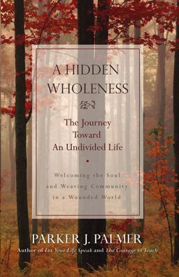 Hidden Wholeness The Journey Toward an Undivided Life  9780787971007 Front Cover