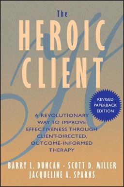 Heroic Client A Revolutionary Way to Improve Effectiveness Through Client-Directed, Outcome-Informed Therapy 2nd 9780787972400 Front Cover