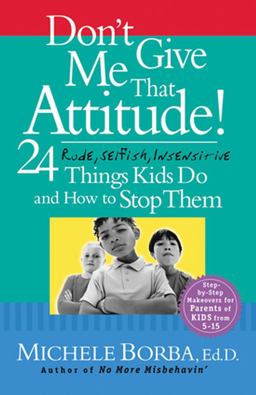 Don't Give Me That Attitude! 24 Rude, Selfish, Insensitive Things Kids Do and How to Stop Them  9780787973339 Front Cover