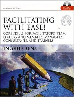 Facilitating with Ease! Core Skills for Facilitators, Team Leaders and Members, Managers, Consultants, and Trainers 2nd 9780787977290 Front Cover