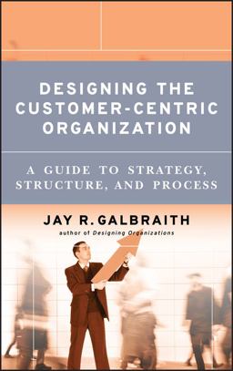 Designing the Customer-Centric Organization A Guide to Strategy, Structure, and Process  9780787979195 Front Cover