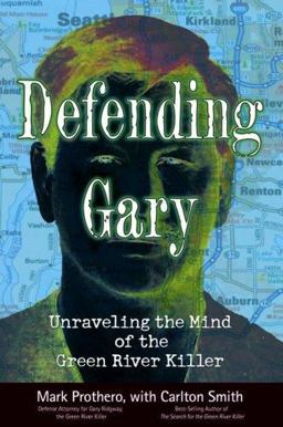Defending Gary Unraveling the Mind of the Green River Killer  9780787981068 Front Cover