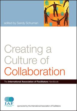 Creating a Culture of Collaboration The International Association of Facilitators Handbook  9780787981167 Front Cover