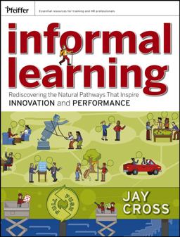 Informal Learning Rediscovering the Natural Pathways That Inspire Innovation and Performance  9780787981693 Front Cover