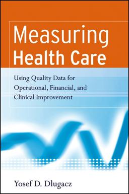 Measuring Health Care Using Quality Data for Operational, Financial, and Clinical Improvement  9780787983833 Front Cover