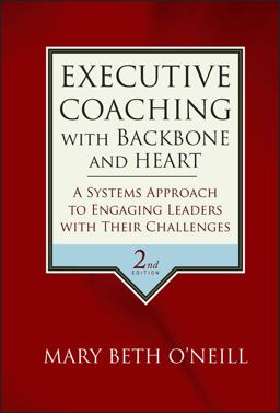 Executive Coaching with Backbone and Heart A Systems Approach to Engaging Leaders with Their Challenges 2nd 9780787986391 Front Cover