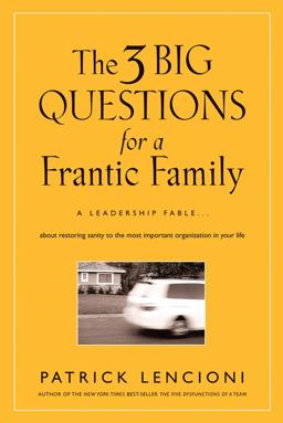 3 Big Questions for a Frantic Family A Leadership Fable... about Restoring Sanity to the Most Important Organization in Your Life  9780787995324 Front Cover