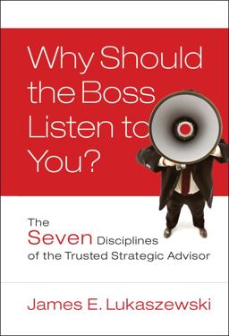 Why Should the Boss Listen to You? The Seven Disciplines of the Trusted Strategic Advisor  9780787996185 Front Cover