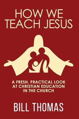 How We Teach Jesus How We Teach Jesus