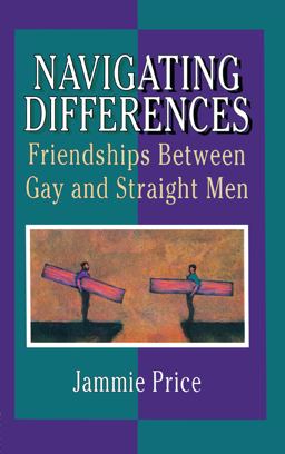 Navigating Differences Friendships Between Gay and Straight Men  9780789006196 Front Cover