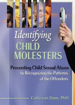 Identifying Child Molesters Preventing Child Sexual Abuse by Recognizing the Patterns of the Offenders  9780789007438 Front Cover