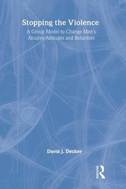 Stopping the Violence A Group Model to Change Men's Abusive Attitudes and Behaviors  9780789008916 Front Cover