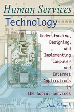 Human Services Technology Understanding, Designing, and Implementing Computer and Internet Applications in the Social Services 2nd 9780789009432 Front Cover