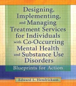 Designing, Implementing, and Managing Treatment Services for Individuals with Co-Occurring Mental Health and Substance Use Disorders Blueprints for Action  9780789011473 Front Cover