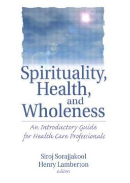 Spirituality, Health, and Wholeness An Introductory Guide for Health Care Professionals  9780789014979 Front Cover