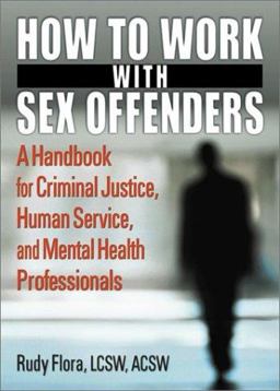 How to Work with Sex Offenders A Handbook for Criminal Justice, Human Service and Mental Health Professionals  9780789014993 Front Cover