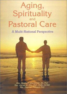Aging, Spirituality, and Pastoral Care A Multi-National Perspective  9780789016690 Front Cover