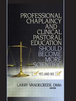 Professional Chaplaincy and Clinical Pastoral Education Should Become More Scientific Yes and No  9780789022387 Front Cover