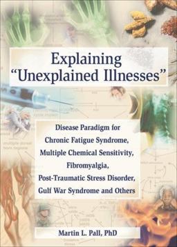 Explaining Unexplained Illnesses Disease Paradigm for Chronic Fatigue Syndrome, Multiple Chemical Sensitivity, Fibromyalgia, Post-Traumatic Stress Disorder, Gulf War Syndrome and Others  9780789023896 Front Cover