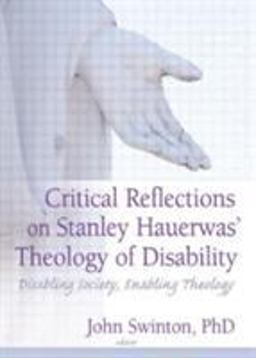 Critical Reflections on Stanley Hauerwas' Theology of Disability Disabling Society, Enabling Theology  9780789027221 Front Cover