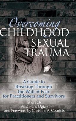 Overcoming Childhood Sexual Trauma A Guide to Breaking Through the Wall of Fear for Practitioners and Survivors  9780789029799 Front Cover